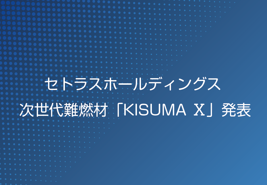 セトラスホールディングス 次世代難燃材「KISUMA Ⅹ」発表の画像